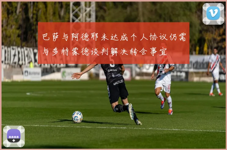 巴萨与阿德耶米达成个人协议仍需与多特蒙德谈判解决转会事宜