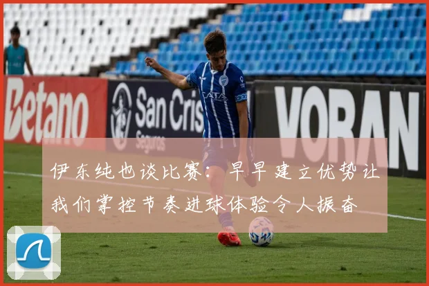 伊东纯也谈比赛：早早建立优势让我们掌控节奏进球体验令人振奋