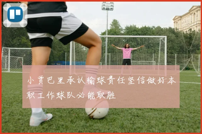 小贾巴里承认输球责任坚信做好本职工作球队必能取胜