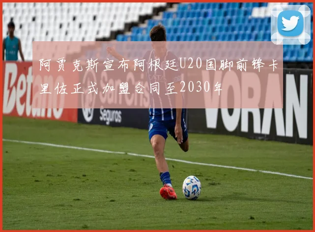 阿贾克斯宣布阿根廷U20国脚前锋卡里佐正式加盟合同至2030年