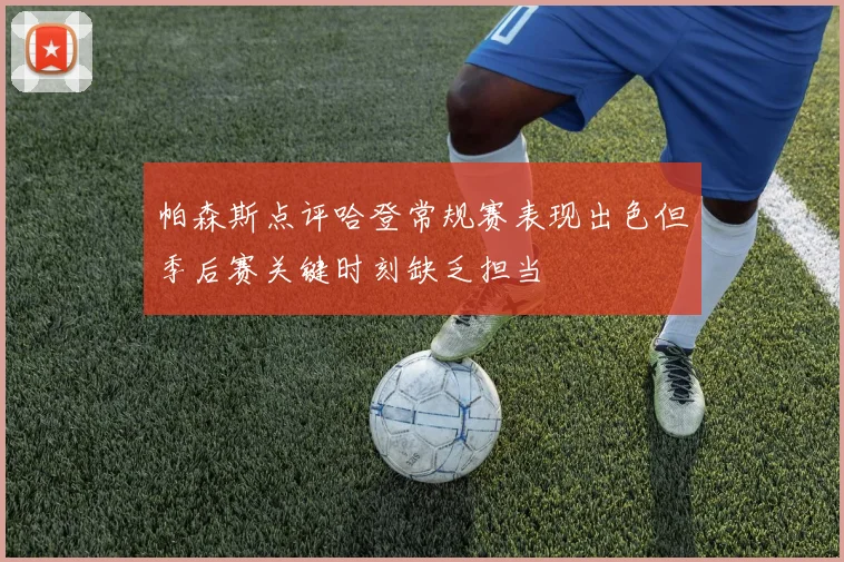 帕森斯点评哈登常规赛表现出色但季后赛关键时刻缺乏担当
